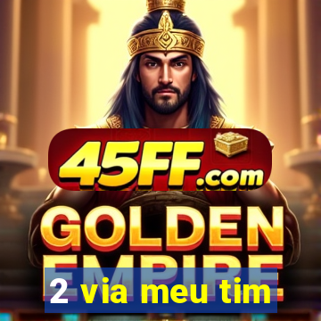 2 via meu tim